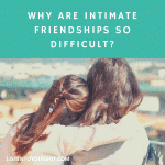 Why Are Intimate Friendships So Difficult?