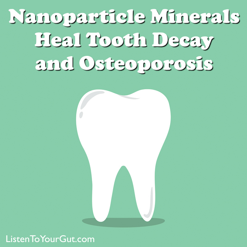 Nanoparticle (Atom-Sized) Minerals Heal Tooth Decay and Osteoporosis
