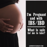 I'm pregnant and have IBS/IBD... What is safe for me to take?