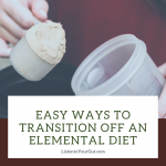 EASY WAYS TO TRANSITION OFF AN ELEMENTAL DIET