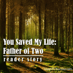 You Saved My Life: Father of Two -- Reader Story