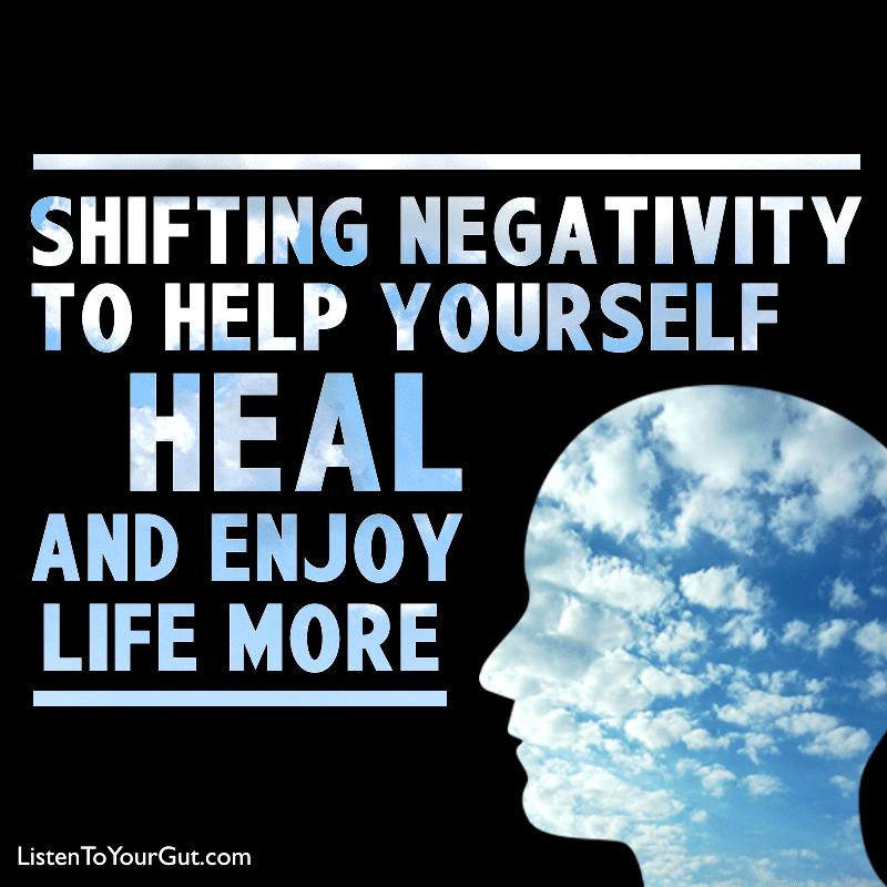 Shifting Negativity to Help Yourself Heal & Enjoy Life More