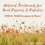 Natural Treatments for Anal Fissures & Fistulas