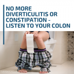 No More Diverticulitis or Constipation - Listen To Your Colon