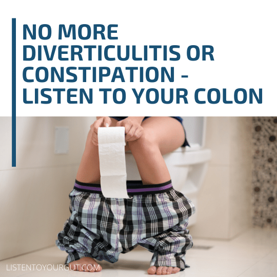 No More Diverticulitis or Constipation - Listen To Your Colon