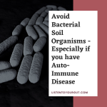 Avoid Bacterial Soil Organisms - Especially if you have Auto-Immune Disease