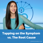Tapping on the Symptom vs. The Root Cause