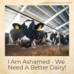 I Am Ashamed - We Need A Better Dairy!