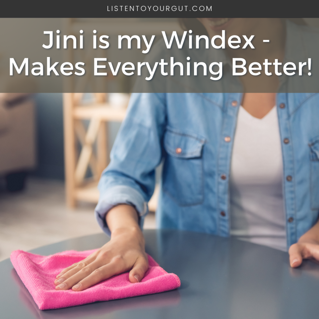 Jini is my Windex - Makes Everything Better!