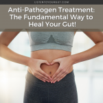 Anti-Pathogen Treatment to Heal Your Gut