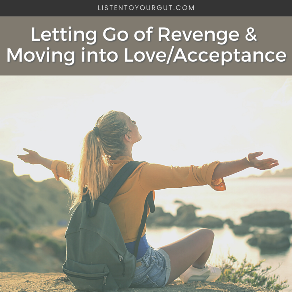 Letting Go of Revenge & Moving into Love/Acceptance
