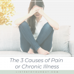 The 3 Causes of Pain or Chronic Illness