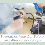 Strengthen Your Gut Before and After an Endoscopy