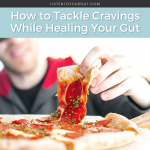 How to Tackle Cravings While Healing Your Gut
