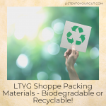 LTYG Shoppe Packing Materials – Biodegradable or Recyclable!