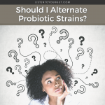 Should I Alternate Probiotic Strains?