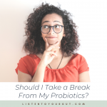 Should I Take a Break From My Probiotics?
