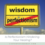Is Perfectionism Hindering Your Healing?
